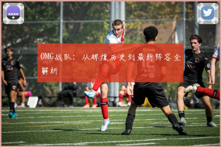 OMG战队:从辉煌历史到最新阵容全解析