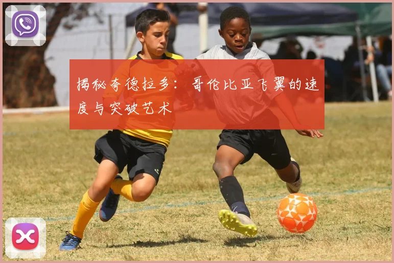 揭秘夸德拉多:哥伦比亚飞翼的速度与突破艺术