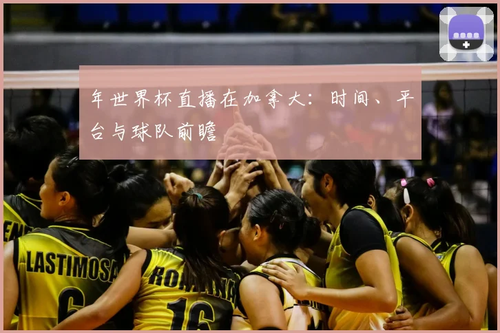 年世界杯直播在加拿大：时间、平台与球队前瞻