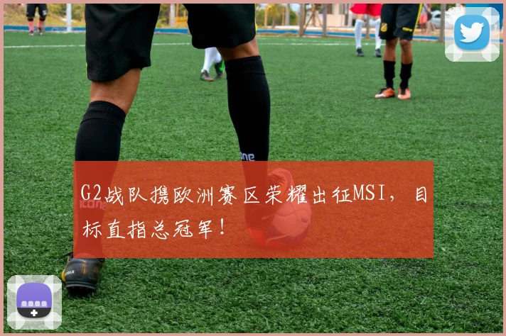 G2战队携欧洲赛区荣耀出征MSI，目标直指总冠军！